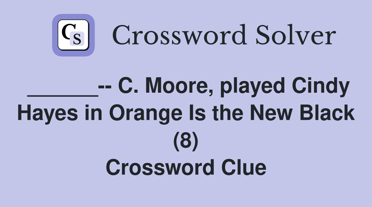 C. Moore, played Cindy Hayes in Orange Is the New Black (8) Crossword